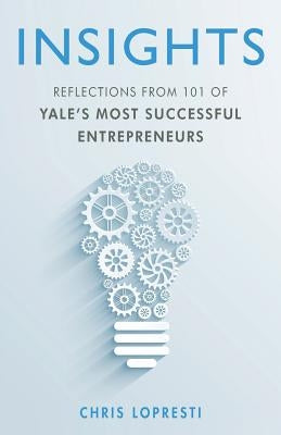 Insights: Reflections from 101 of Yale's Most Successful Entrepreneurs Paperback Merry Dissonance Press