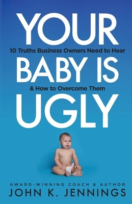 Your Baby Is Ugly: 10 truths business owners need to hear & how to overcome theme Paperback Holon Publishing / Collective Press