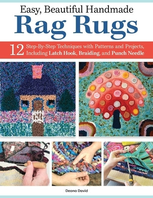 Easy, Beautiful Handmade Rag Rugs: 12 Step-By-Step Techniques with Patterns and Projects, Including Latch Hook, Braiding, and Punch Needle Paperback Landauer (IL)