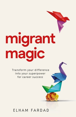 Migrant Magic: Transform Your Difference Into Your Superpower for Career Success Paperback Practical Inspiration Publishing