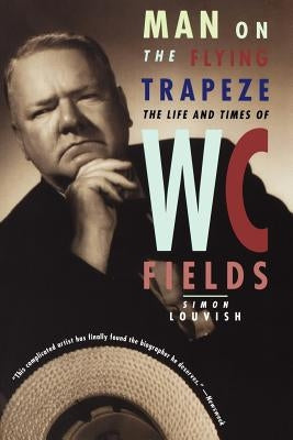 Man on the Flying Trapeze: The Life and Times of W. C. Fields Paperback W. W. Norton & Company