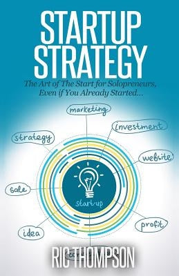Startup Strategy: The Art of The Start for Solopreneurs, Even if You Already Started Paperback Createspace Independent Publishing Platform