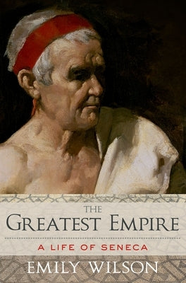 The Greatest Empire: A Life of Seneca Paperback Oxford University Press, USA