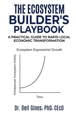 The Ecosystem Builder's Playbook: A Practical Guide to Rapid, Local Economic Transformation by Gines, Dell