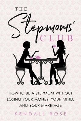 The Stepmoms' Club: How to Be a Stepmom Without Losing Your Money, Your Mind, and Your Marriage Paperback Sourcebooks