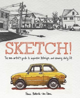 Sketch!: The Non-Artist's Guide to Inspiration, Technique, and Drawing Daily Life Paperback Watson-Guptill