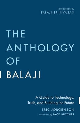 The Anthology of Balaji: A Guide to Technology, Truth, and Building the Future Paperback Smart Friends Publishing