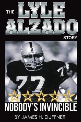 The Lyle Alzado Story Nobody's Invincible by Duffner, James H.