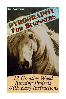 Pyrography For Beginners: 12 Creative Wood Burning Projects With Easy Instructions Paperback Createspace Independent Publishing Platform