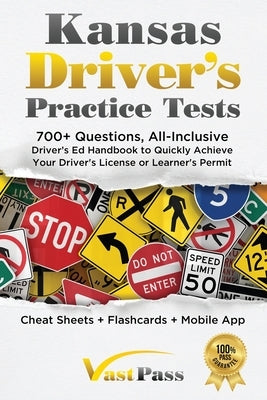 Kansas Driver's Practice Tests: 700+ Questions, All-Inclusive Driver's Ed Handbook to Quickly achieve your Driver's License or Learner's Permit (Cheat Paperback Stanley Vast