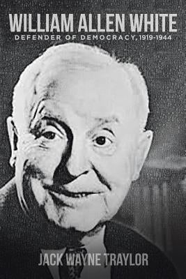 William Allen White: Defender of Democracy, 1919-1944 Paperback Christian Faith