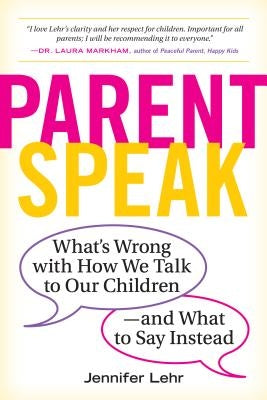 Parentspeak: What's Wrong with How We Talk to Our Children--And What to Say Instead Paperback Workman Publishing