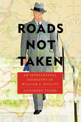 Roads Not Taken: An Intellectual Biography of William C. Bullitt Paperback University of Pittsburgh Press