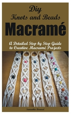 Diy Knots and Beads macramé: A Detailed Step by Step Guide to Creative Macramé Projects Paperback Independently Published