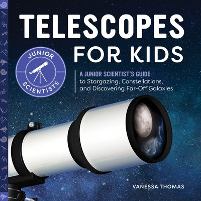 Telescopes for Kids: A Junior Scientist's Guide to Stargazing, Constellations, and Discovering Far-Off Galaxies Paperback Callisto Kids
