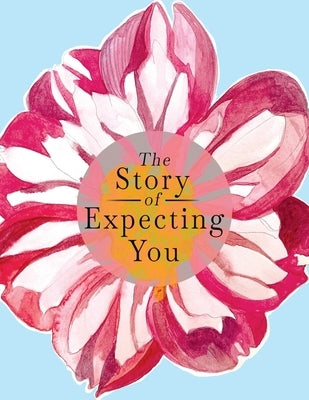 The Story of Expecting You: The Pregnancy Journal Memory Book that Tells the Story of Growing You Paperback Eyp Publishing, LLC