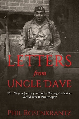 Letters from Uncle Dave: The 73-year Journey to Find a Missing-In-Action World War II Paratrooper Paperback Phillip Rosenkrantz