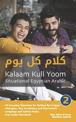 Situational Egyptian Arabic 2: Kalaam Kull Yoom Paperback Lingualism
