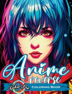 Reverse Coloring Book Anime: Unlock the Artistic Journey - Reverse and Watercolor Fun for Adults - Captivating Book with Calming Flow of Colors Paperback Studiomorefolio