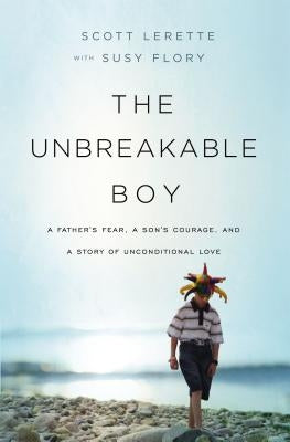 The Unbreakable Boy: A Father's Fear, a Son's Courage, and a Story of Unconditional Love Paperback Thomas Nelson