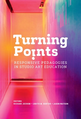 Turning Points: Responsive Pedagogies in Studio Art Education Paperback Teachers College Press