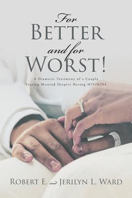 For Better and For Worst!: A Dramatic Testimony of a Couple Staying Married Despite Having HIV-AIDS Paperback Christian Faith Publishing, Inc