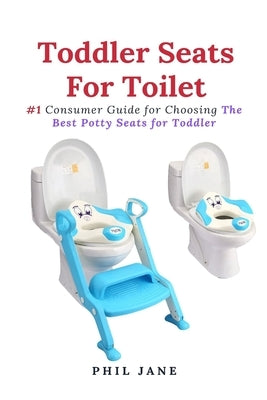 Toddler Seats For Toilet: #1 Consumer Guide for Choosing The Best Potty Seats for Toddler Paperback Cocrix Press
