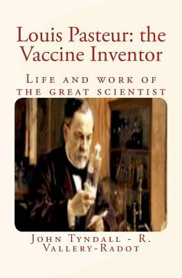 Louis Pasteur: the Vaccine Inventor: Life and work of the great scientist Paperback Createspace Independent Publishing Platform