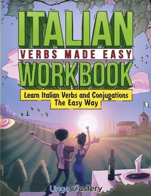 Italian Verbs Made Easy Workbook: Learn Italian Verbs and Conjugations The Easy Way Paperback Lingo Mastery