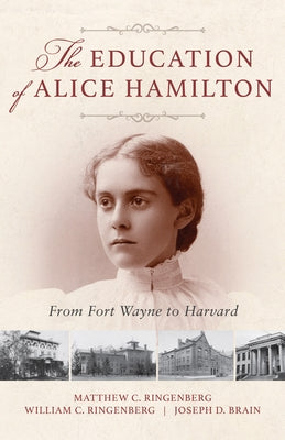 The Education of Alice Hamilton: From Fort Wayne to Harvard Paperback Indiana University Press