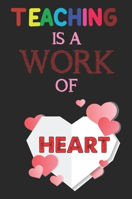 Teaching Is A Work Of Heart: Teacher Appreciation Gift, Teacher Thank You Gift, Teacher End of the School Year Gift, Birthday Gift for Teachers, Te Paperback Independently Published