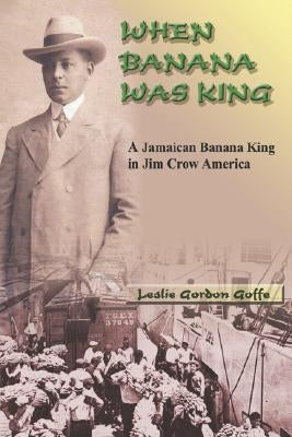 When Banana Was King: A Jamaican Banana King in Jim Crow America Paperback LMH Publishers