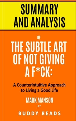 Summary & Analysis of The Subtle Art of Not Giving a F*ck: A Counterintuitive Approach to Living a Good Life Paperback Independently Published