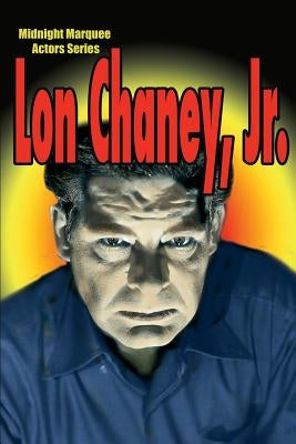 Lon Chaney, Jr.: Midnight Marquee Actors Series Paperback Midnight Marquee Press, Inc.