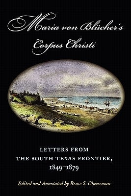 Maria Von Blucher's Corpus Christi: Letters from the South Texas Frontier, 1849-1879 Paperback Texas A&M University Press