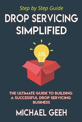 Drop Servicing Simplified: The Ultimate Guide to Building a Successful Drop Servicing Business Paperback Independently Published