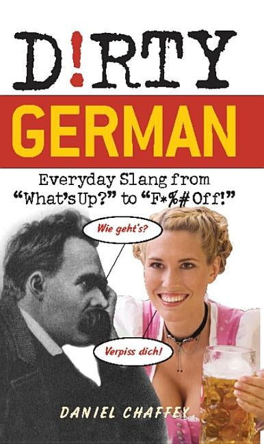 Dirty German: Everyday Slang from "What's Up?" to "F*%# Off!" Paperback Bookpack Inc