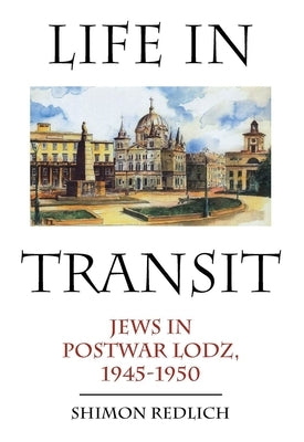 Life in Transit: Jews in Postwar Lodz, 1945-1950 Paperback Academic Studies Press