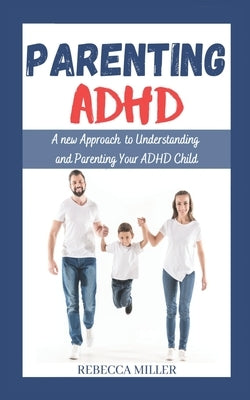 Parenting ADHD: A New Approach to Understanding and Parenting Your ADHD Child Paperback Independently Published