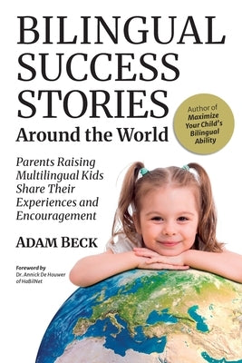 Bilingual Success Stories Around the World: Parents Raising Multilingual Kids Share Their Experiences and Encouragement Paperback Bilingual Adventures