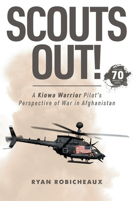 Scouts Out!: A Kiowa Warrior Pilot's Perspective of War in Afghanistan Rotorhead Publishing