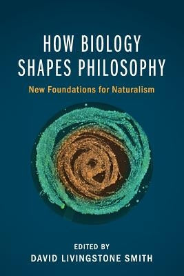 How Biology Shapes Philosophy: New Foundations for Naturalism Paperback Cambridge University Press