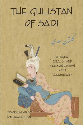 The Gulistan (Rose Garden) of Sa'di: Bilingual English and Persian Edition with Vocabulary Paperback Ibex Publishers, Inc.