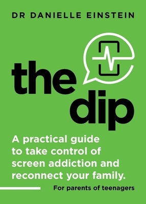 The Dip: A practical guide to take control of screen addiction and reconnect your family. For parents of teenagers Paperback Aubrey Maturin Pty Ltd