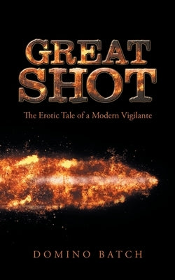 Great Shot: The Erotic Tale of a Modern Vigilante Paperback Trafford Publishing