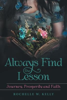 Always Find the Lesson: Journey, Prosperity and Faith Paperback WestBow Press