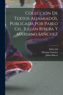 Colección de textos aljamiados, publicada por Pablo Gil, Julián Ribera y Mariano Sanchez by Ribera, Julián