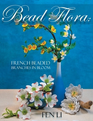 Bead Flora: French Beaded Branches in Bloom Paperback Bead Flora Studio