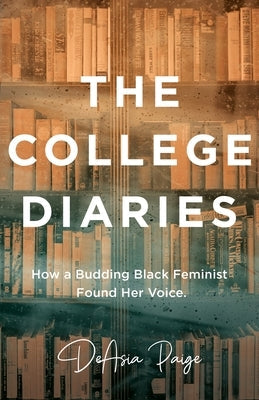 The College Diaries: How a Budding Black Feminist Found Her Voice Paperback New Degree Press