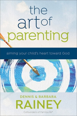 The Art of Parenting: Aiming Your Child's Heart Toward God Paperback Bethany House Publishers